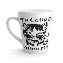 Load image into Gallery viewer, Latte Mug | You Got To Be Kitten Me